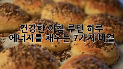 건강한 아침 루틴: 하루 에너지를 채우는 7가지 비결